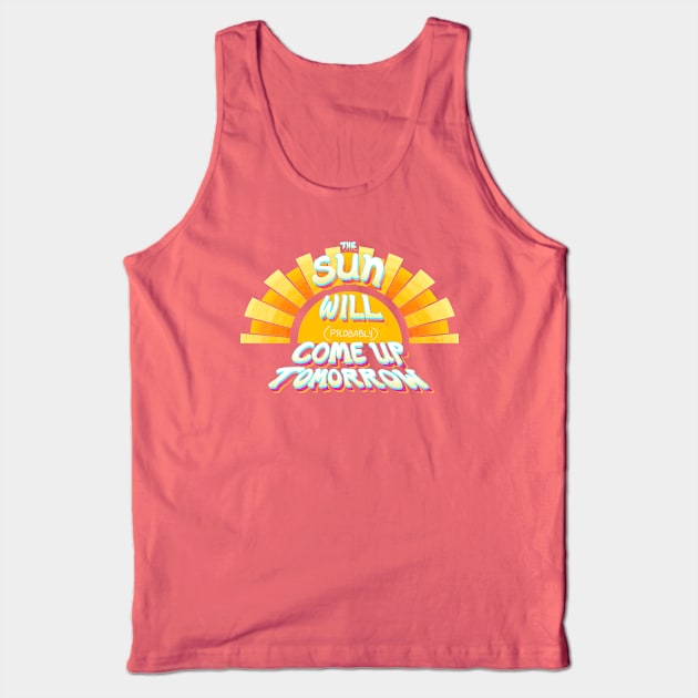 The Sun Will (Probably) Come Up Tomorrow Tank Top by FindChaos